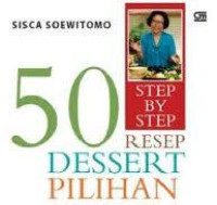 50 Step By Step Resep Dessert Pilihan / Sisca Soewitomo