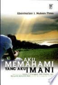 Aku Memahami Yang Aku Imani / Ebenhaizer I. Nuban Timo