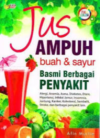 Image of Jus Ampuh Buah & Sayur Basmi Berbagai Penyakit / Afin Murtie