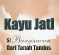 Image of Kayu Jati Si Bangsawan  Dari Tanah Tandus/Dandang A. Dahlan
