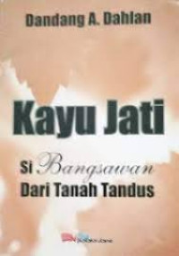 Image of Kayu Jati si Bangsawan dari Tanah Tandus / Dandang A. Dahlan