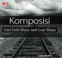 Komposisi: dari foto biasa jadi luar biasa / Laurie Excell, dkk