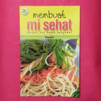 Image of Membuat mi & bihun, Mi Sehat, bergizi dan bebas pengawet / Suyanti