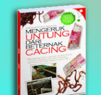 Mengeruk Untung Dari Beternak Cacing / Khairuman