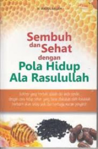 Sembuh Dan Sehat Dengan Pola Hidup Ala Rasulullah / Abdul Salam